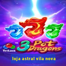 loja astral vila nova